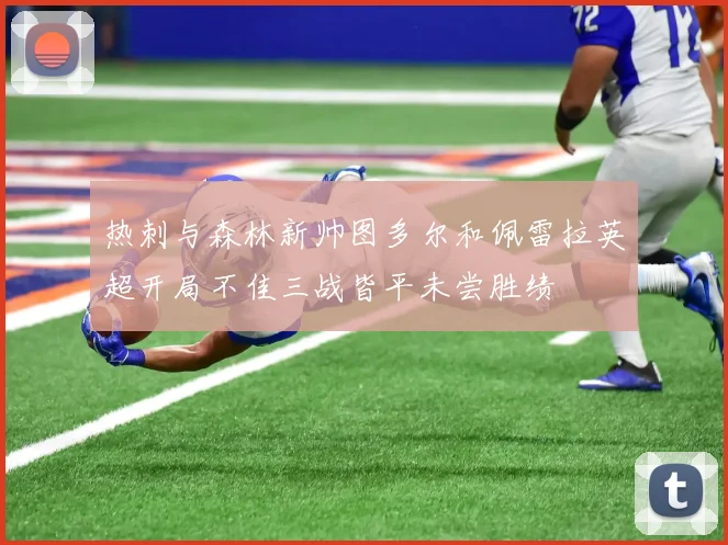 热刺与森林新帅图多尔和佩雷拉英超开局不佳三战皆平未尝胜绩