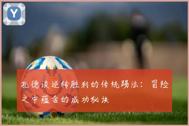 孔德谈逆转胜利的传统踢法：冒险之中蕴含的成功秘诀