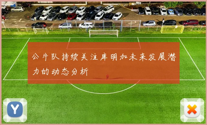 公牛队持续关注库明加未来发展潜力的动态分析